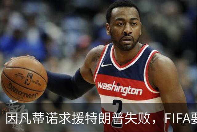 因凡蒂诺求援特朗普失败，FIFA要变天？