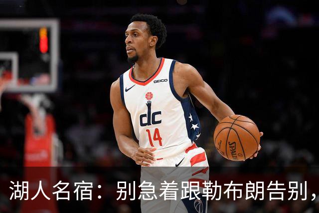 湖人名宿：别急着跟勒布朗告别，该记着那一冠